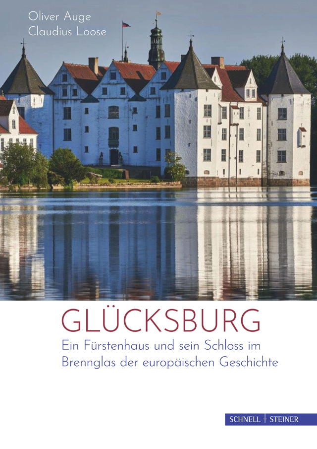 Glücksburg - Ein Fürstenhaus und sein Schloss im Brennglas der europäischen Geschichte